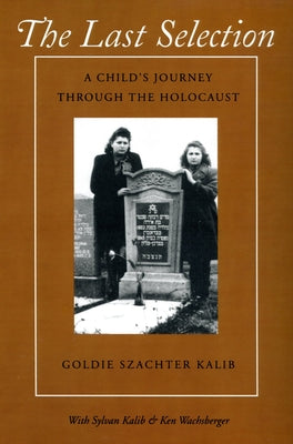 The Last Selection: A Child's Journey Through the Holocaust by Kalib, Goldie Szachter