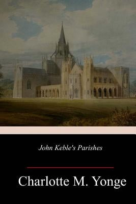 John Keble's Parishes by Yonge, Charlotte M.