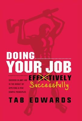 Doing Your Job - Successfully: Success in ANY Job Is the Result of Applying a Few Simple Principles by Edwards, Tab