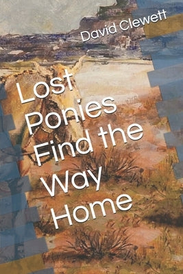 Lost Ponies Find the Way Home by Clewett, David