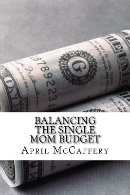 Balancing the Single Mom Budget by McCaffery, April