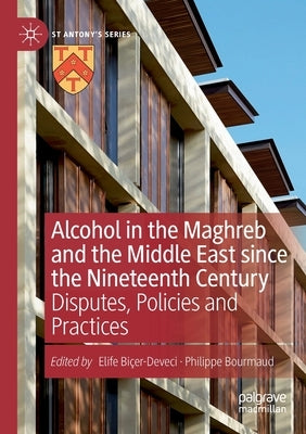 Alcohol in the Maghreb and the Middle East Since the Nineteenth Century: Disputes, Policies and Practices by Biçer-Deveci, Elife