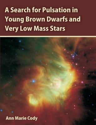 A Search for Pulsation in Young Brown Dwarfs and Very Low Mass Stars by Cody, Ann Marie