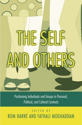 The Self and Others: Positioning Individuals and Groups in Personal, Political, and Cultural Contexts by Harre, Rom