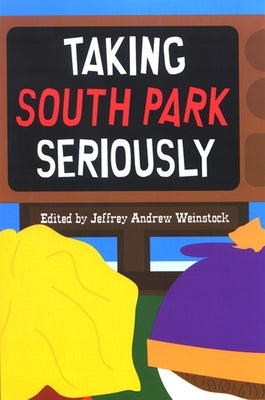 Taking South Park Seriously by Weinstock, Jeffrey Andrew