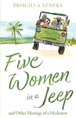 Five Women in a Jeep: and Other Musings of a Meditator by Szneke, Priscilla