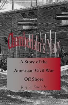 Chamberlain's Navy: A Story of the American Civil War Off Shore by Davis, Jerry A., Jr.