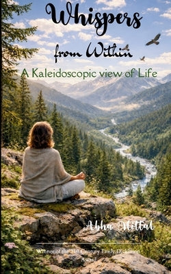 Whispers from Within A Kaleidoscopic View of Life by Mittal, Abha
