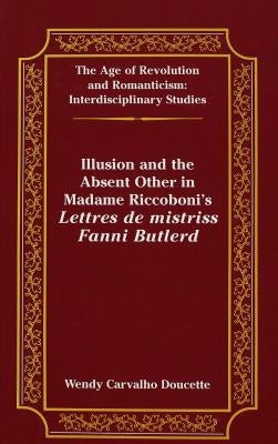 Illusion and the Absent Other in Madame Riccoboni's «Lettres de Mistriss Fanni Butlerd» by May, Gita