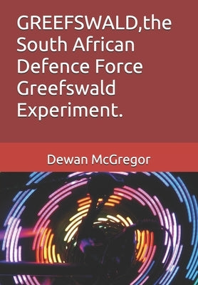 GREEFSWALD, the South African Defence Force Greefswald Experiment. by McAravey, Robert