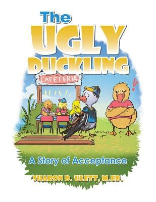 The Ugly Duckling: A Story of Acceptance by Ulett, M. Ed Sharon D.