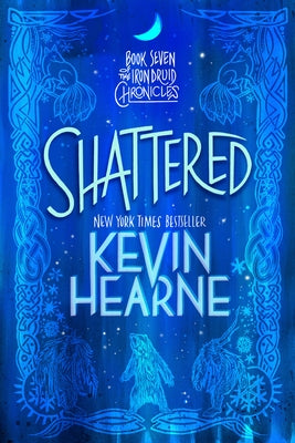 Shattered: Book Seven of the Iron Druid Chronicles by Hearne, Kevin