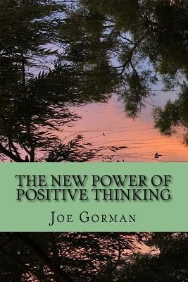 The New Power of Positive Thinking by Gorman, Joe