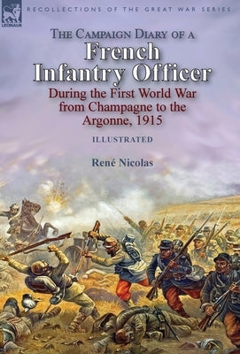 The Campaign Diary of a French Infantry Officer During the First World War from Champagne to the Argonne, 1915 by Nicolas