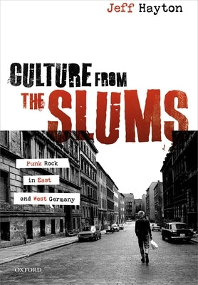 Culture from the Slums: Punk Rock in East and West Germany by Hayton, Jeff