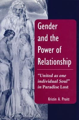Gender and the Power of Relationship: "United as One Individual Soul" in Paradise Lost by Pruitt, Kristin A.