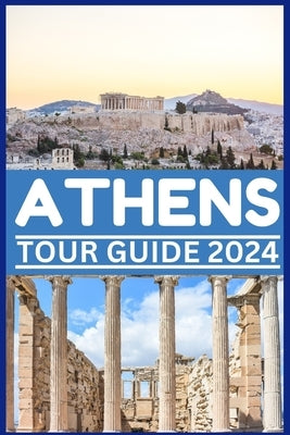 Athens Tour Guide 2024: Explore Athens Timeless Beauty, History and Food from Agora to Zorba and Beyond Ouza and Acropolis. by Kelvin, Steves