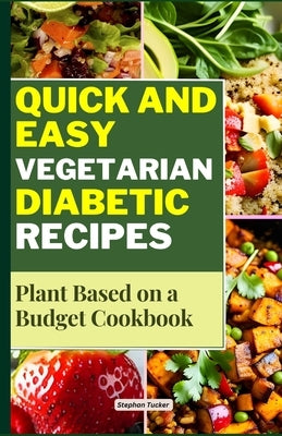 Quick and Easy Vegetarian Diabetic Recipes: Plant Based on a Budget Cookbook by Tucker, Stephan