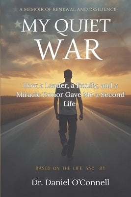 My Quiet War: How a Leader, a Family, and a Miracle Donor Gave Me a Second Life by O'Connell, Daniel