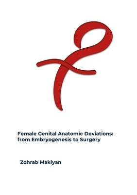 Female Genital Anatomic Deviations: from Embryogenesis to Surgery by Makiyan, Zograb