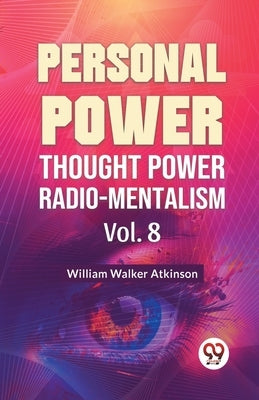 Personal Power Thought Power Radio.Mentalism Vol. 8 by Walker Atkinson, William