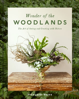 Wonder of the Woodlands: The Art of Seeing and Creating with Nature by Weeks, Françoise