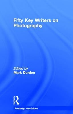 Fifty Key Writers on Photography by Durden, Mark