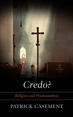 Credo?: Religion and Psychoanalysis by Casement, Patrick