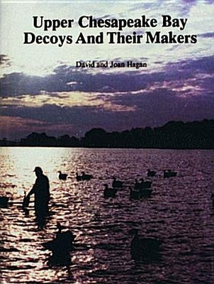 Upper Chesapeake Bay Decoys and Their Makers by Hagan, David And Joan
