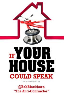 If Your House Could Speak: A Homeowners Guide to EXTERIOR Maintenance by Blackburn, Bob