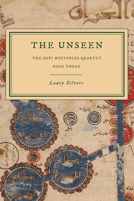 The Unseen: The Sufi Mysteries Quartet Book Three by Silvers, Laury