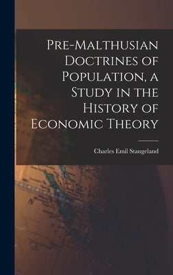 Pre-Malthusian Doctrines of Population, a Study in the History of Economic Theory by Emil, Stangeland Charles