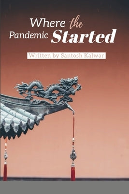 Where the Pandemic Started by Kalwar, Santosh