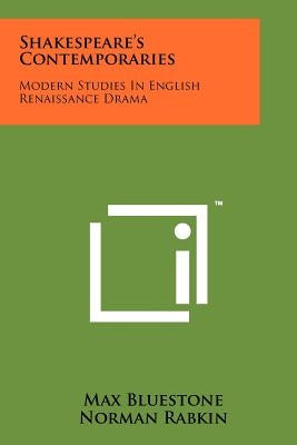 Shakespeare's Contemporaries: Modern Studies in English Renaissance Drama by Bluestone, Max