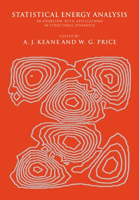 Statistical Energy Analysis: An Overview, with Applications in Structural Dynamics by Keane, A. J.