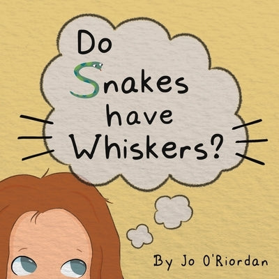 Do Snakes Have Whiskers? by O'Riordan, Jo