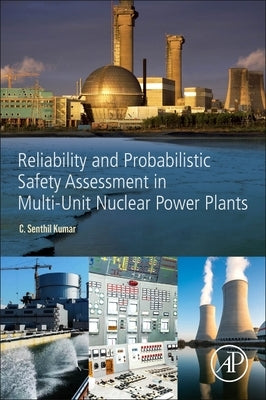 Reliability and Probabilistic Safety Assessment in Multi-Unit Nuclear Power Plants by Kumar, Senthil C.