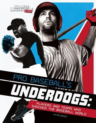 Pro Baseball's Underdogs: Players and Teams Who Shocked the Baseball World by Braun, Eric