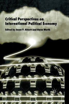Critical Perspectives on International Political Economy by Abbott, J.