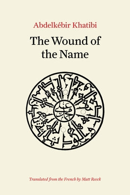 The Wound of the Name by Khatibi, Abdelk?bir
