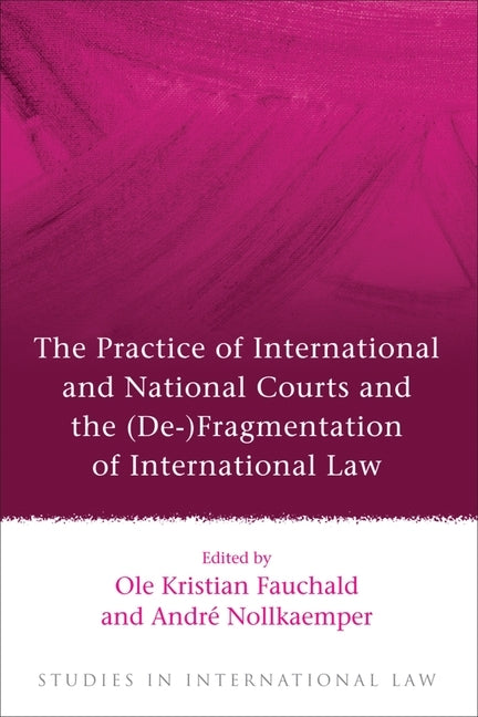 Practice of International and National Courts and the (de-)Fragmentation of International Law by Fauchald, Ole Kristian