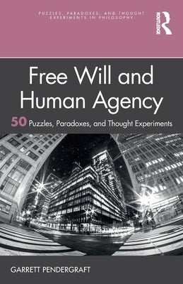 Free Will and Human Agency: 50 Puzzles, Paradoxes, and Thought Experiments by Pendergraft, Garrett