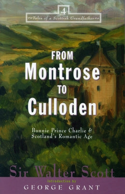 From Montrose to Culloden: Bonnie Prince Charlie and Scotland's Romantic Age by Scott, Walter