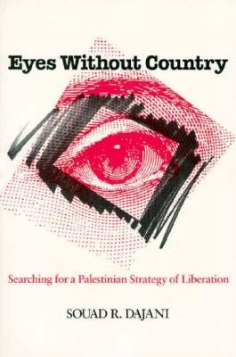 Eyes Without Country: Searching for a Palestinian Strategy of Liberation by Dajani, Souad