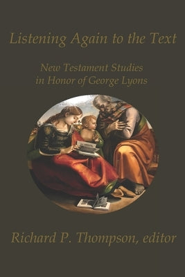 Listening Again to the Text: New Testament Studies in Honor of George Lyons by Phillips, Thomas E.