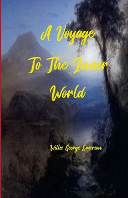 A Voyage to the Inner World by Emerson, Willis George