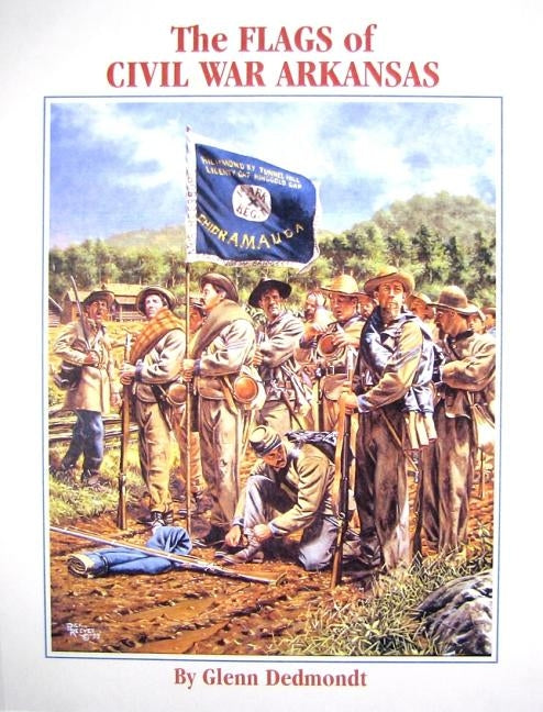The Flags of Civil War Arkansas by Dedmondt, Glenn