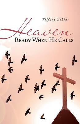 Heaven Ready When He Calls by Atkins, Tiffany