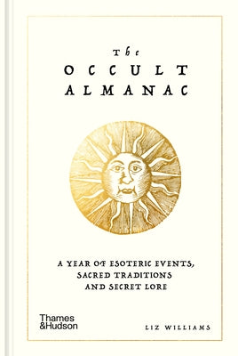 The Occult Almanac: A Year of Esoteric Events, Sacred Traditions and Secret Lore by Williams, Liz