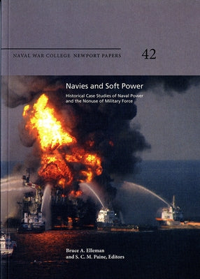 Navies and Soft Power: Historical Case Studies of Naval Power and the Nonuse of Military Force: Historical Case Studies of Naval Power and the Nonuse by Elleman, Bruce a.